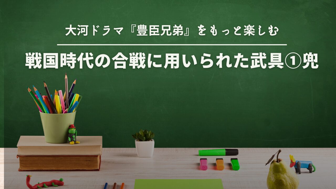 戦国時代の合戦に用いられた武具①兜
